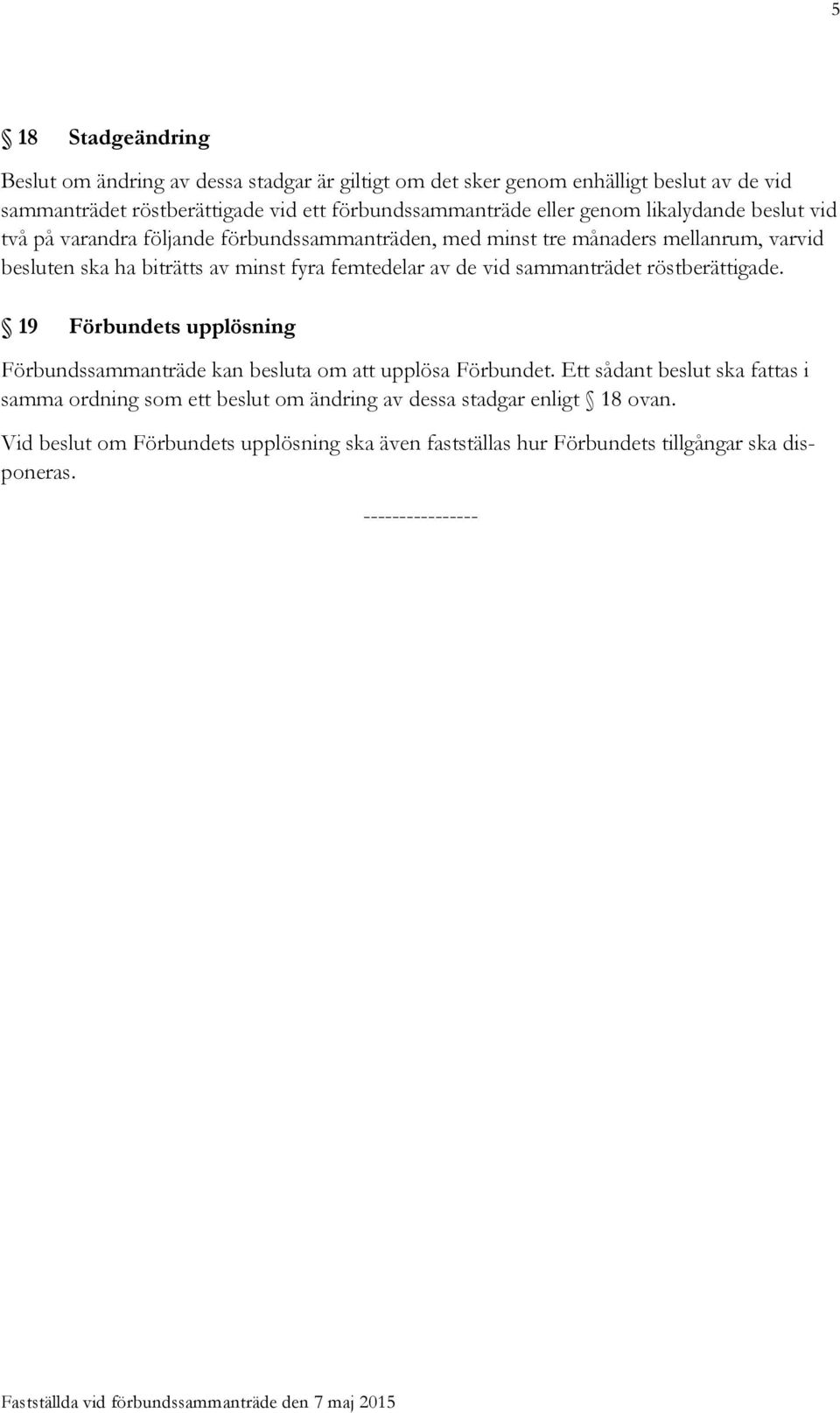 femtedelar av de vid sammanträdet röstberättigade. 19 Förbundets upplösning Förbundssammanträde kan besluta om att upplösa Förbundet.
