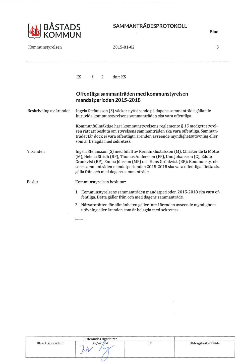 Kommunfullmäktige har i kommunstyrelsens reglemente 15 medgett styrelsen rätt att besluta om styrelsens sammanträden ska vara offentliga.