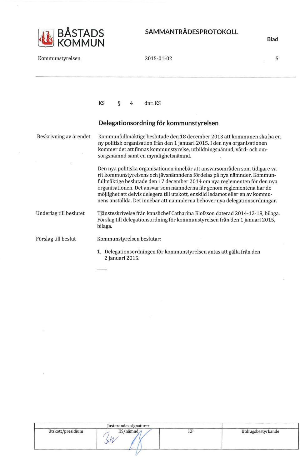 I den nya organisationen kommer det att finnas kommunstyrelse, utbildningsnämnd, vård- och omsorgsnämnd samt en myndighetsnämnd.