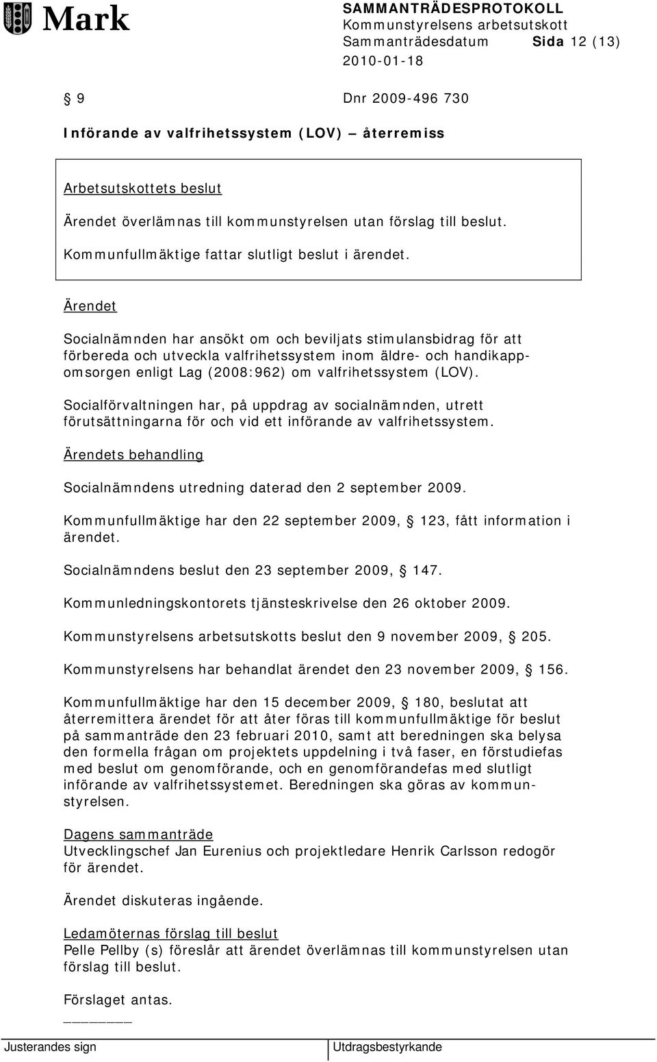 Ärendet Socialnämnden har ansökt om och beviljats stimulansbidrag för att förbereda och utveckla valfrihetssystem inom äldre- och handikappomsorgen enligt Lag (2008:962) om valfrihetssystem (LOV).