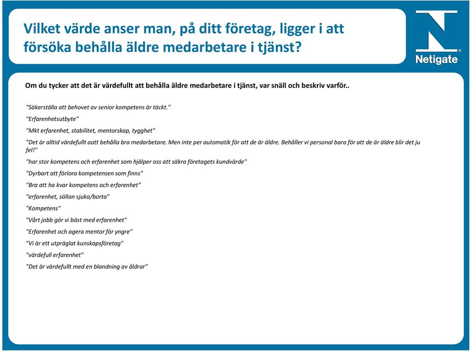 " "Erfarenhetsutbyte" "Mkt erfarenhet, stabilitet, mentorskap, tygghet" "Det är alltid värdefullt aatt behålla bra medarbetare. Men inte per automatik för att de är äldre.