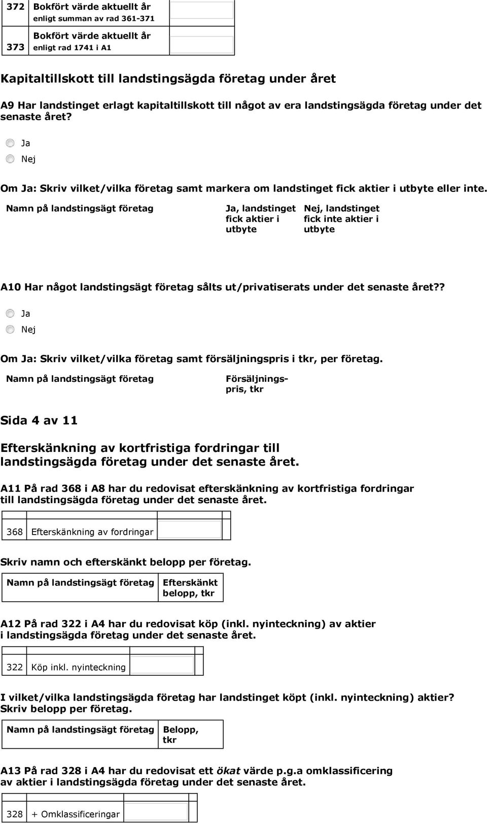 Ja, landstinget fick aktier i utbyte Nej, landstinget fick inte aktier i utbyte A10 Har något landstingsägt företag sålts ut/privatiserats under det senaste året?