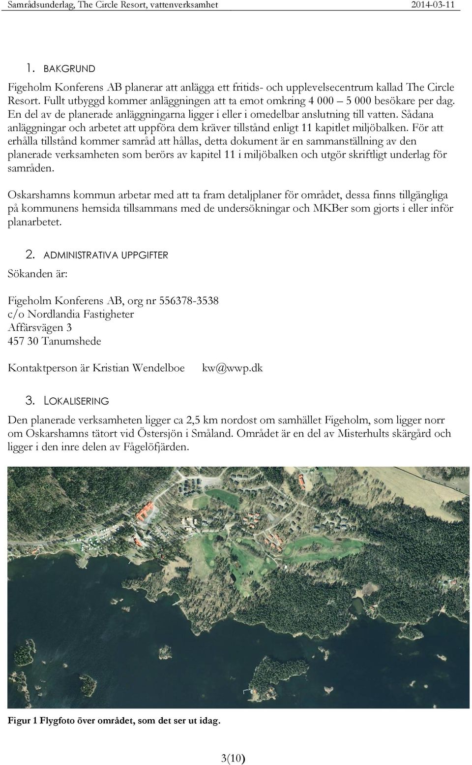 För att erhålla tillstånd kommer samråd att hållas, detta dokument är en sammanställning av den planerade verksamheten som berörs av kapitel 11 i miljöbalken och utgör skriftligt underlag för