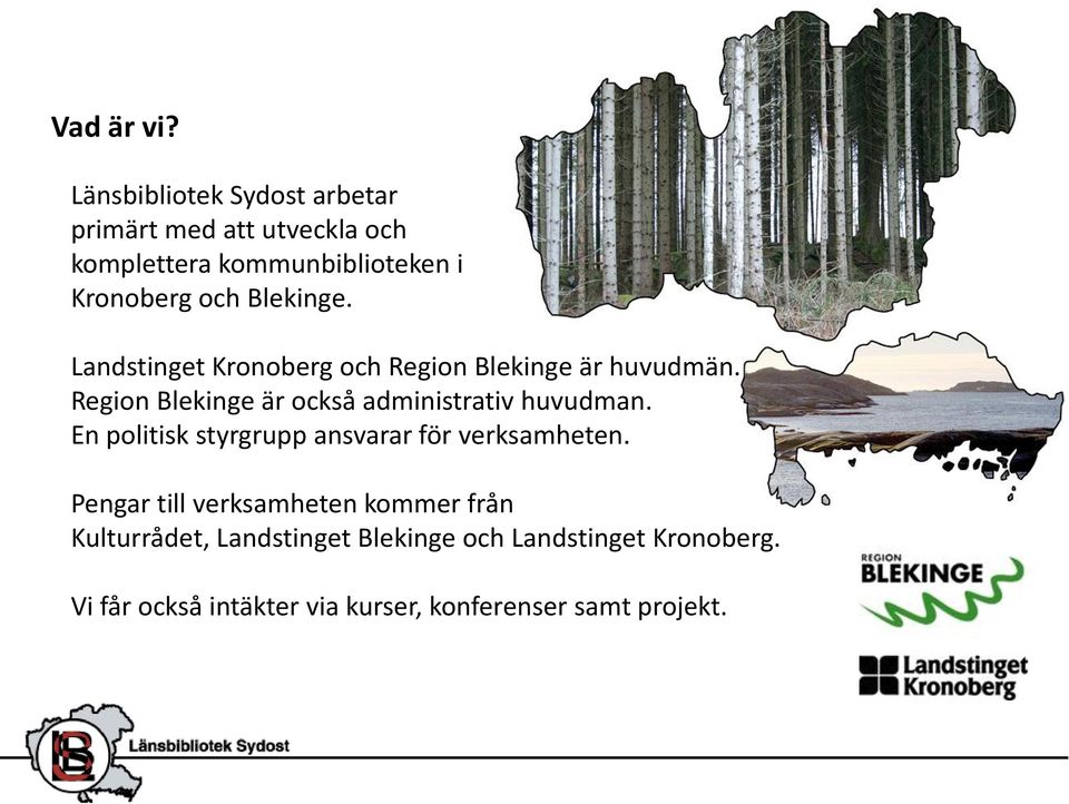 Blekinge. Landstinget Kronoberg och Region Blekinge är huvudmän.