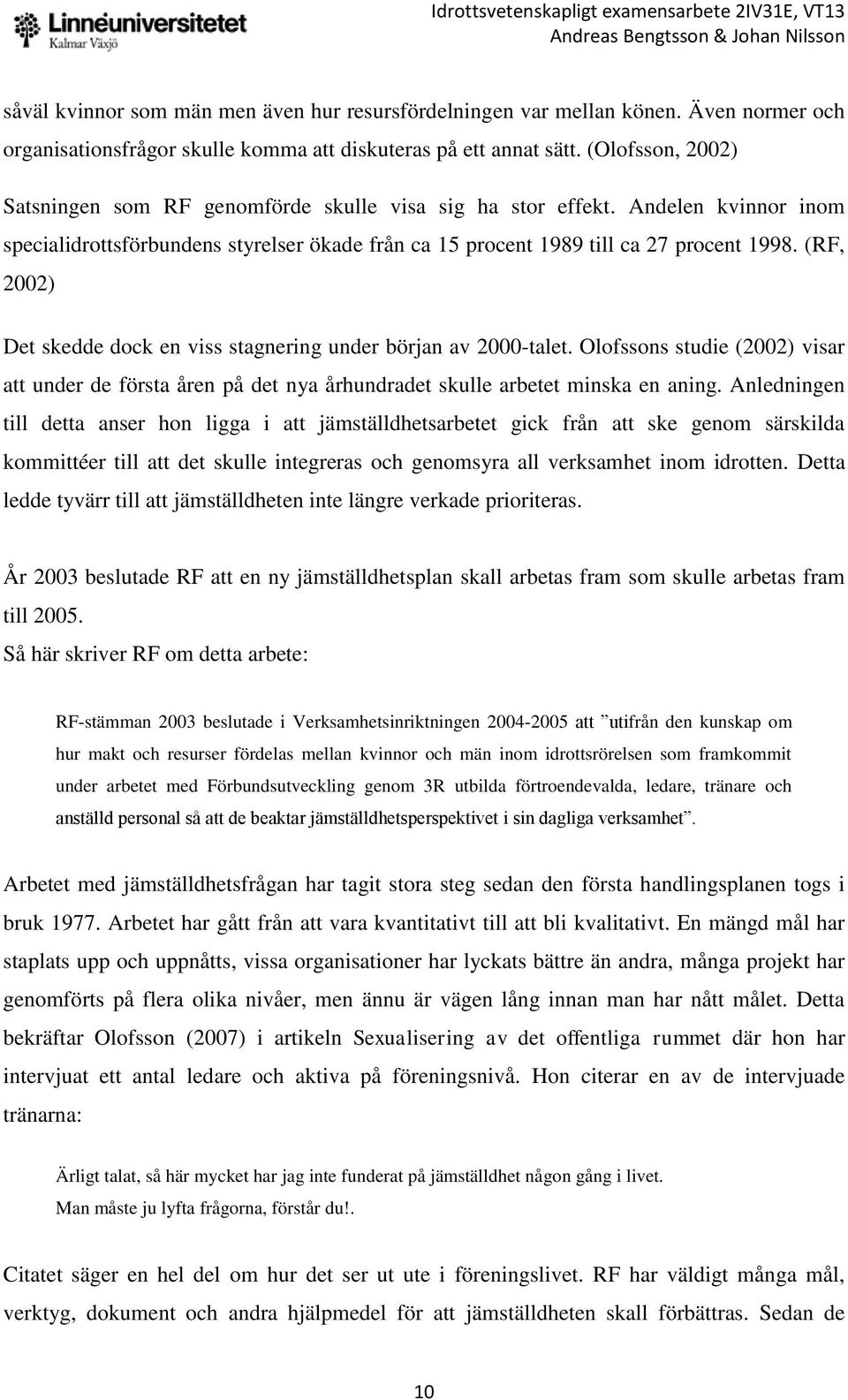 (RF, 2002) Det skedde dock en viss stagnering under början av 2000-talet. Olofssons studie (2002) visar att under de första åren på det nya århundradet skulle arbetet minska en aning.