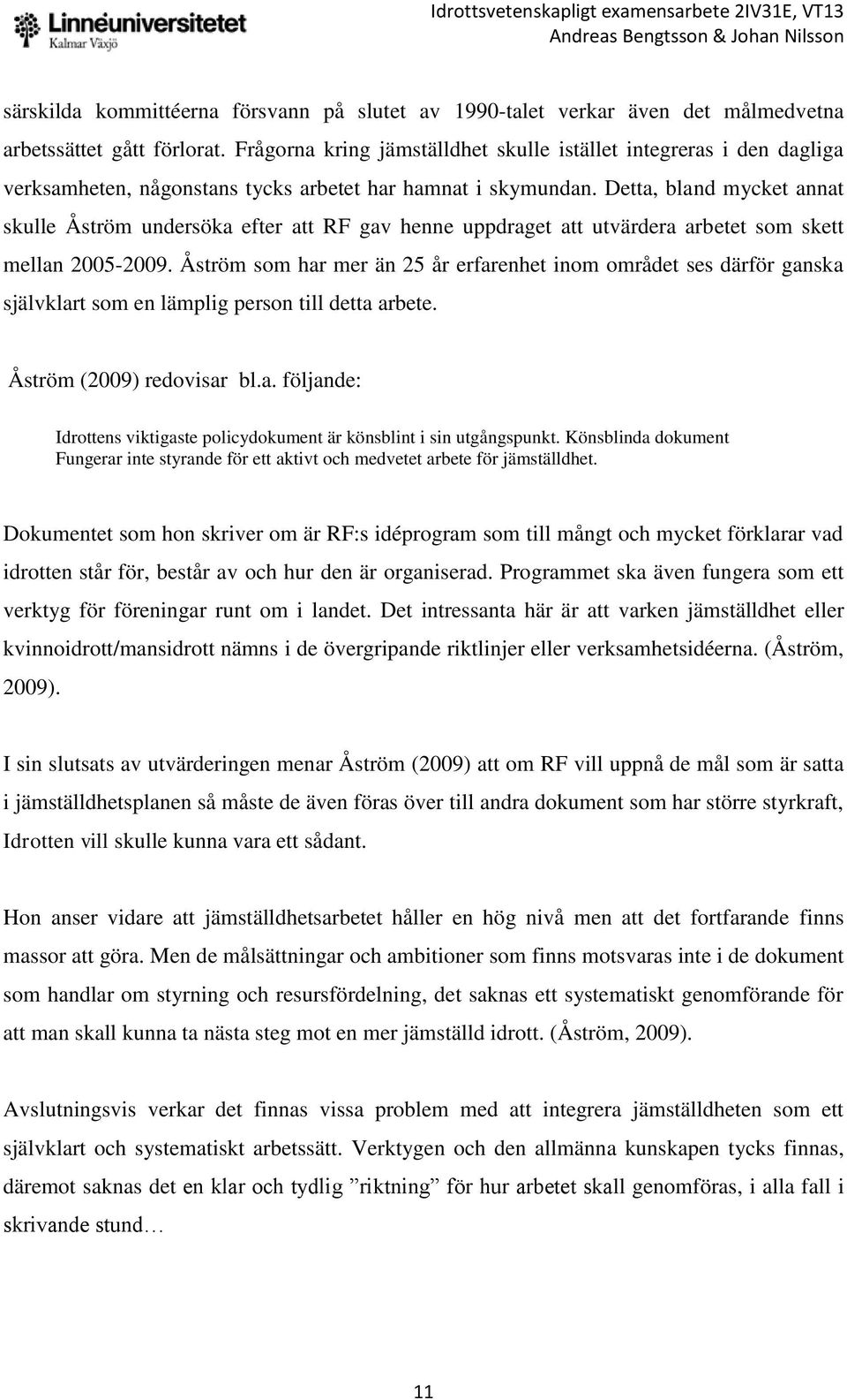 Detta, bland mycket annat skulle Åström undersöka efter att RF gav henne uppdraget att utvärdera arbetet som skett mellan 2005-2009.