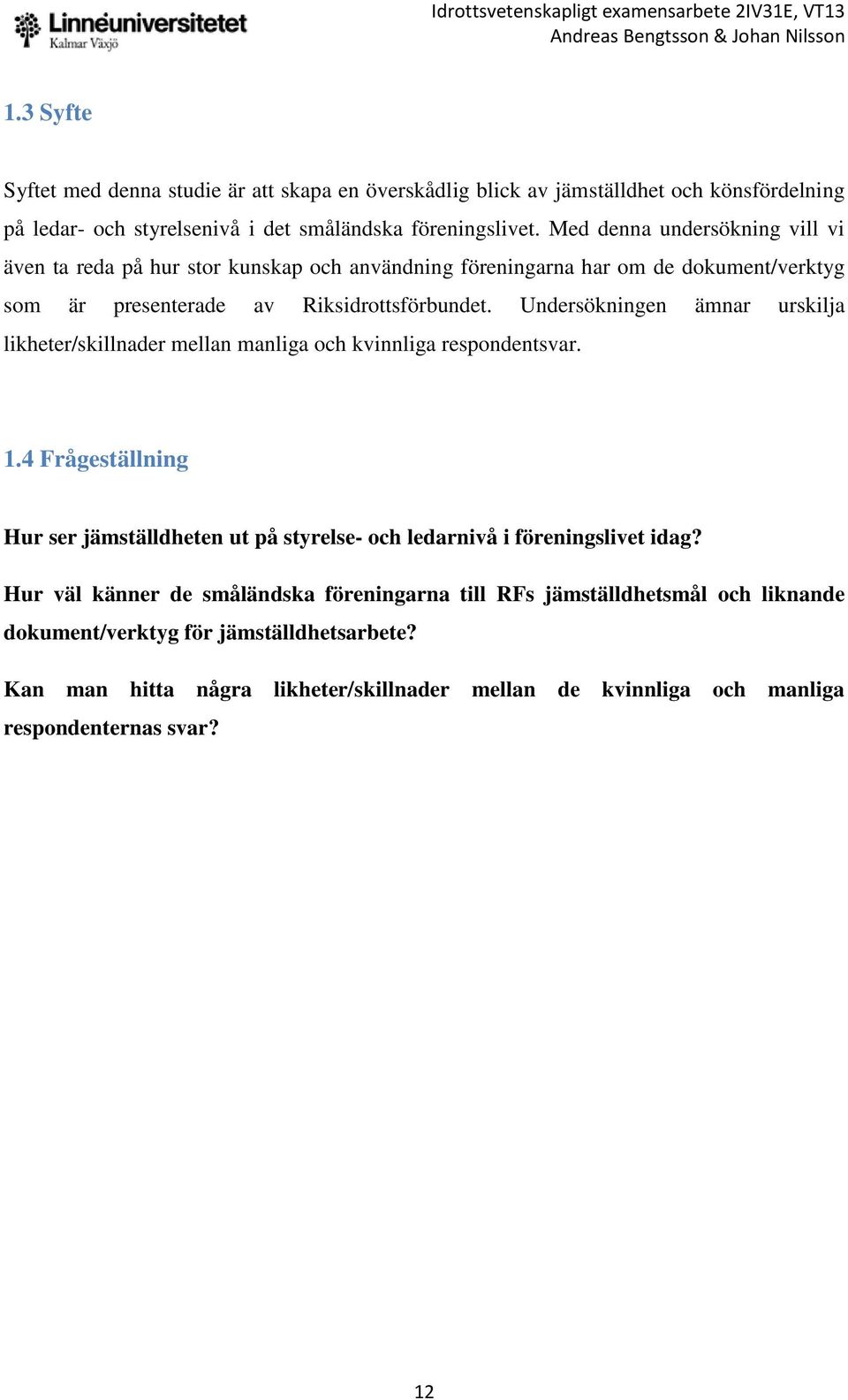 Undersökningen ämnar urskilja likheter/skillnader mellan manliga och kvinnliga respondentsvar. 1.