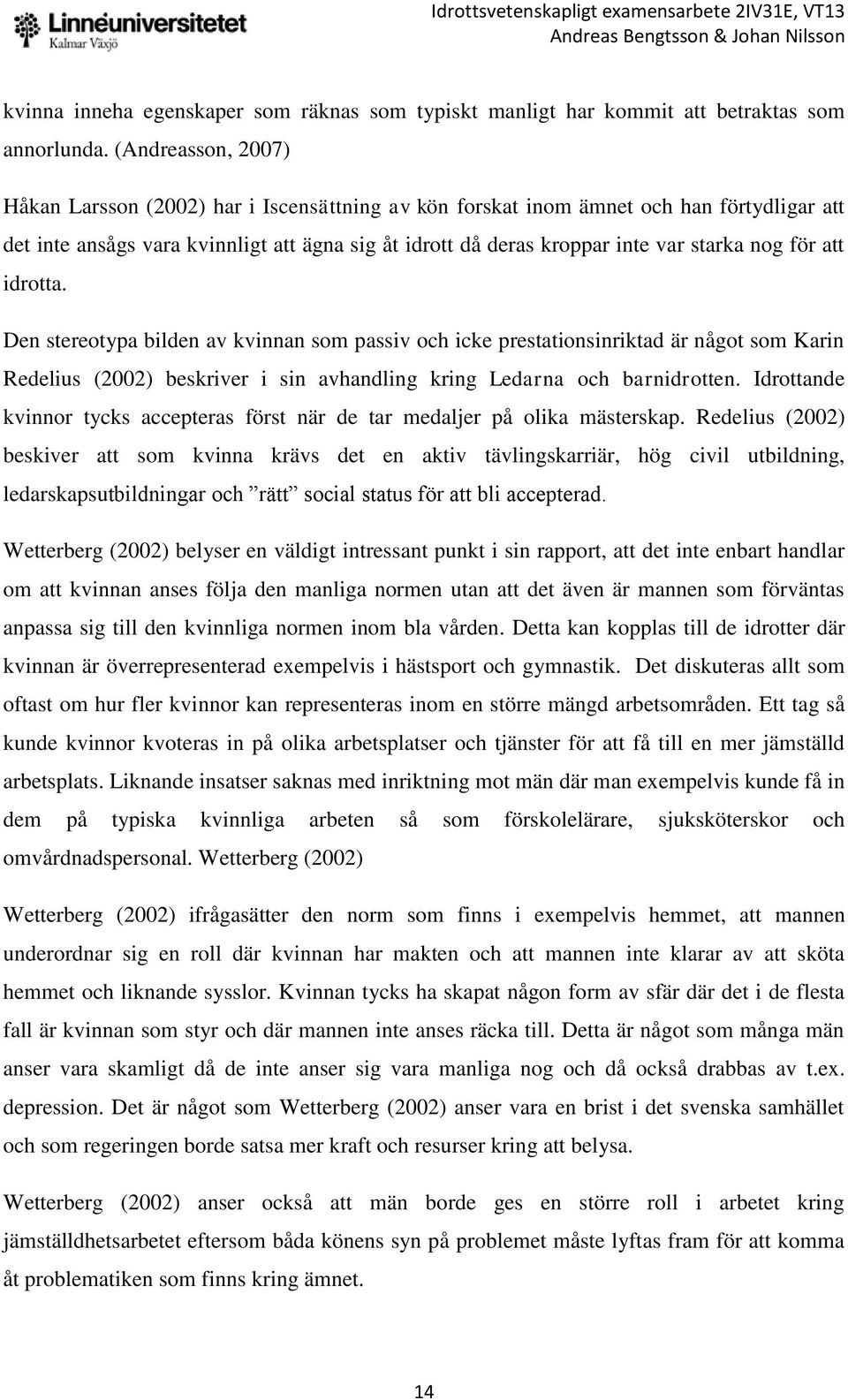 nog för att idrotta. Den stereotypa bilden av kvinnan som passiv och icke prestationsinriktad är något som Karin Redelius (2002) beskriver i sin avhandling kring Ledarna och barnidrotten.