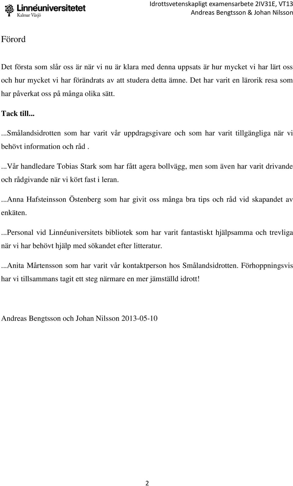 ...vår handledare Tobias Stark som har fått agera bollvägg, men som även har varit drivande och rådgivande när vi kört fast i leran.