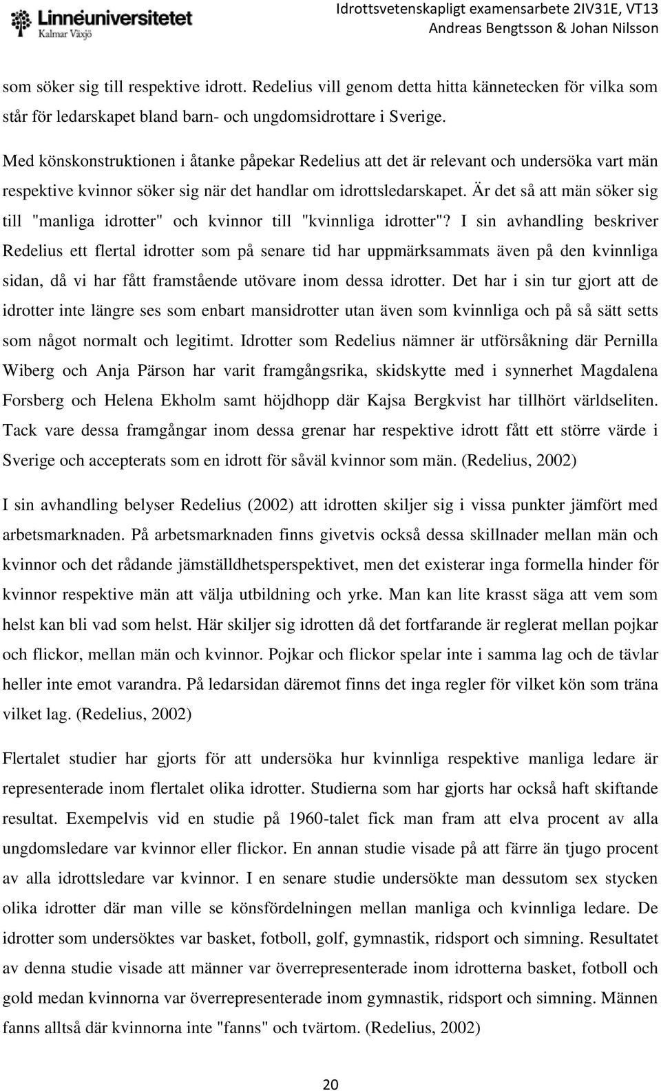 Är det så att män söker sig till "manliga idrotter" och kvinnor till "kvinnliga idrotter"?