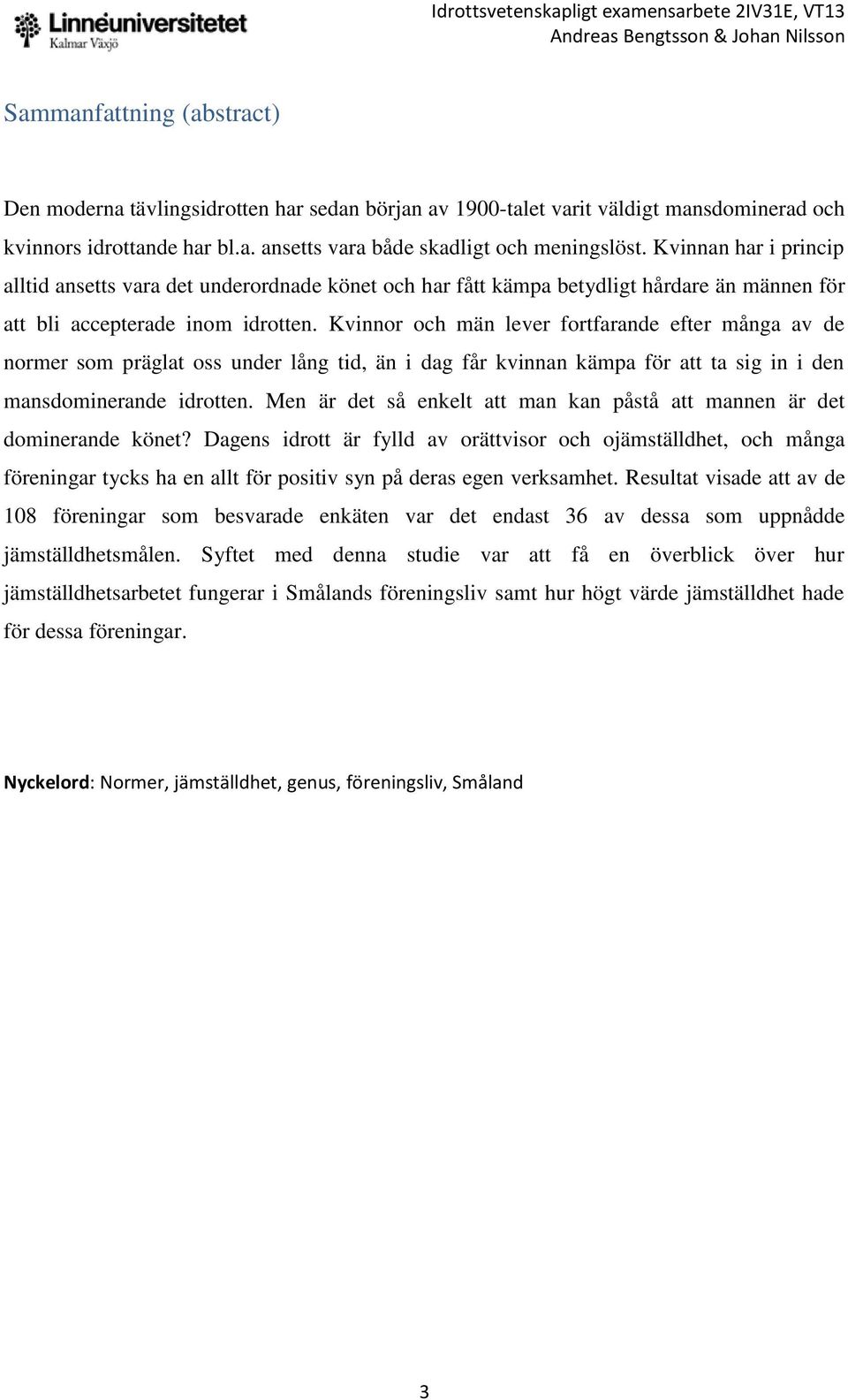 Kvinnor och män lever fortfarande efter många av de normer som präglat oss under lång tid, än i dag får kvinnan kämpa för att ta sig in i den mansdominerande idrotten.