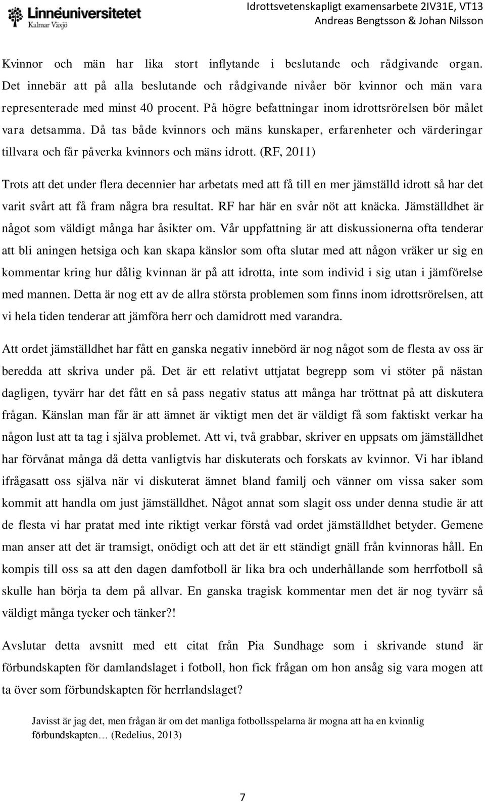 (RF, 2011) Trots att det under flera decennier har arbetats med att få till en mer jämställd idrott så har det varit svårt att få fram några bra resultat. RF har här en svår nöt att knäcka.