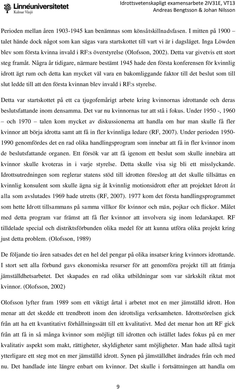 Några år tidigare, närmare bestämt 1945 hade den första konferensen för kvinnlig idrott ägt rum och detta kan mycket väl vara en bakomliggande faktor till det beslut som till slut ledde till att den