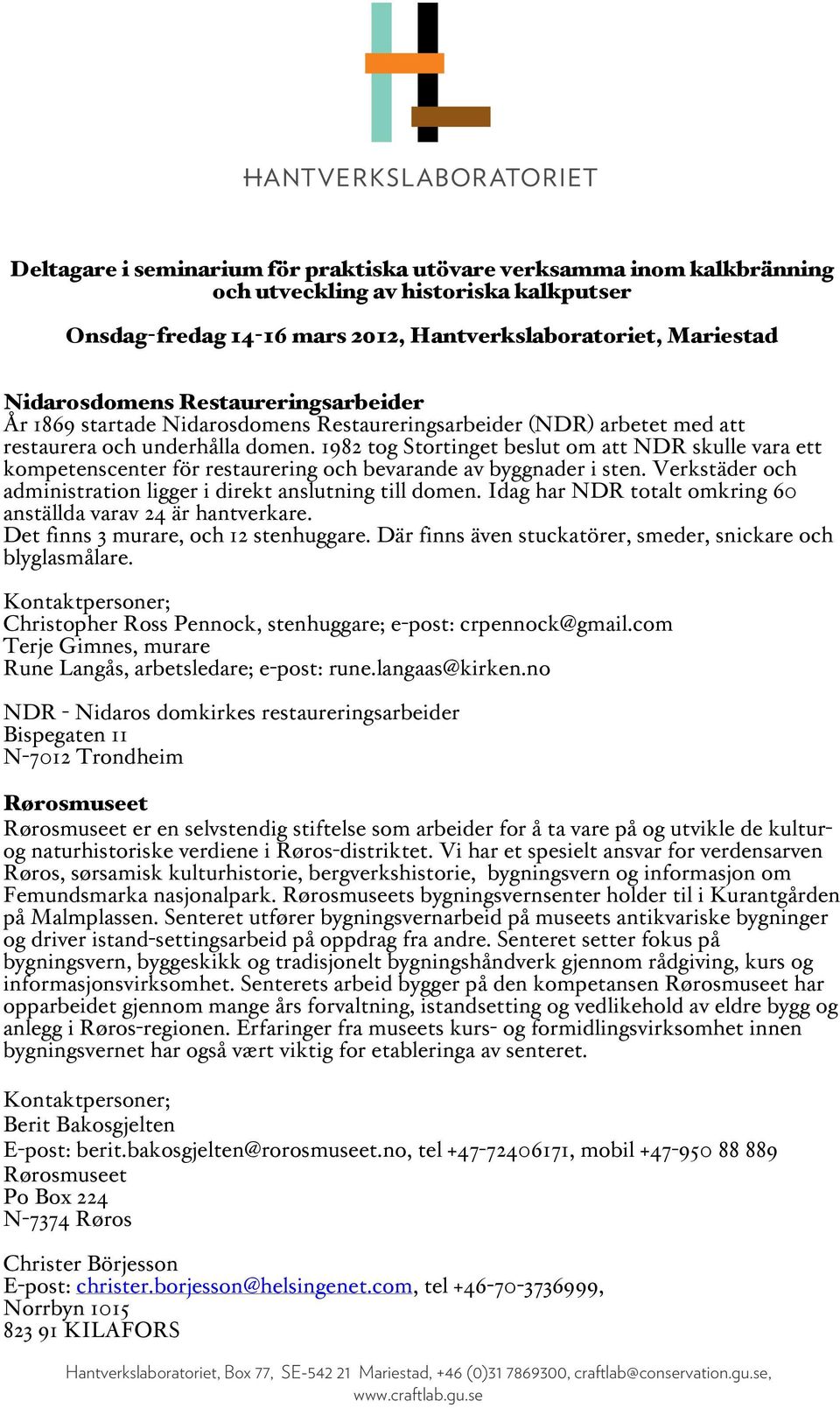 1982 tog Stortinget beslut om att NDR skulle vara ett kompetenscenter för restaurering och bevarande av byggnader i sten. Verkstäder och administration ligger i direkt anslutning till domen.