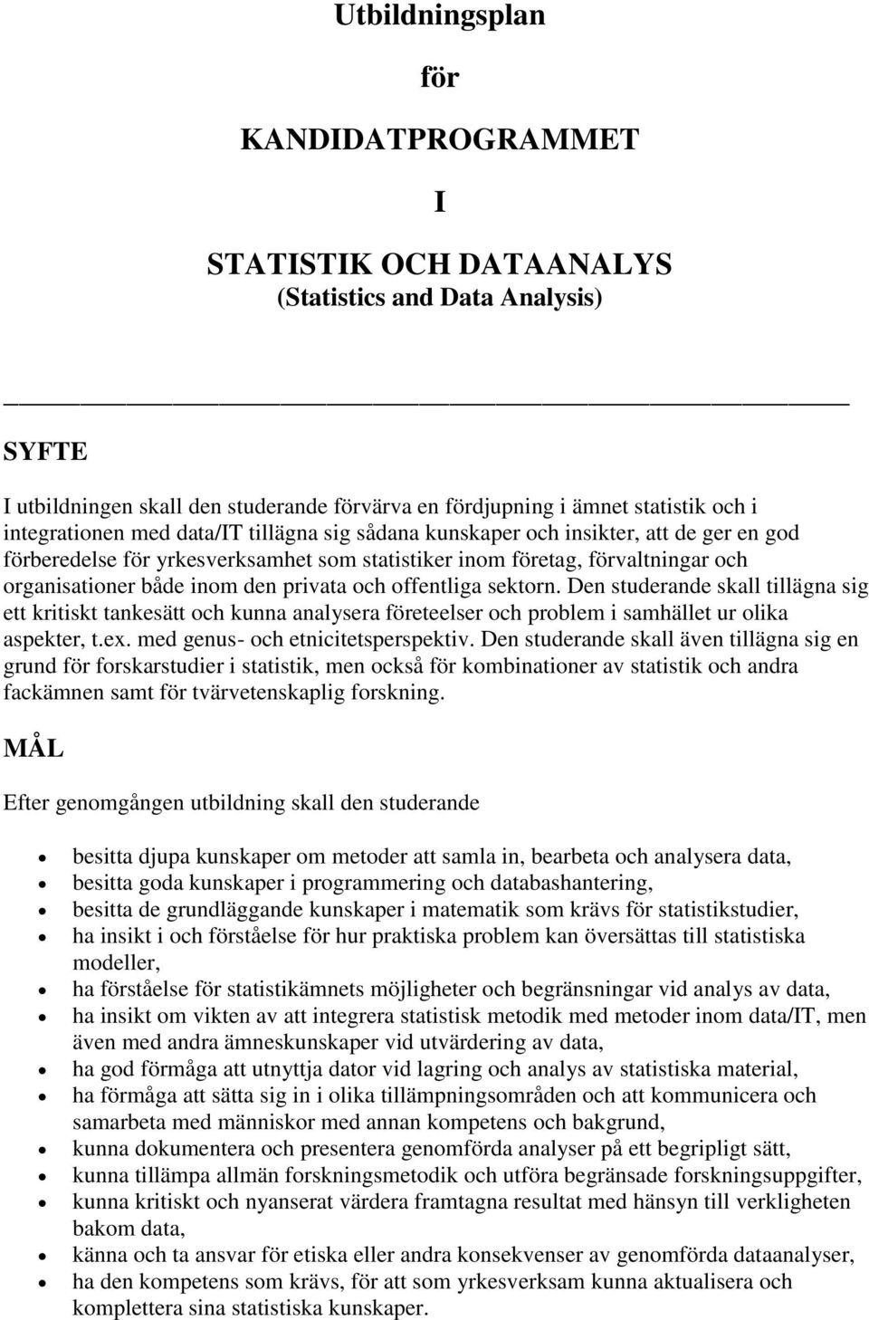 privata och offentliga sektorn. Den studerande skall tillägna sig ett kritiskt tankesätt och kunna analysera företeelser och problem i samhället ur olika aspekter, t.ex.