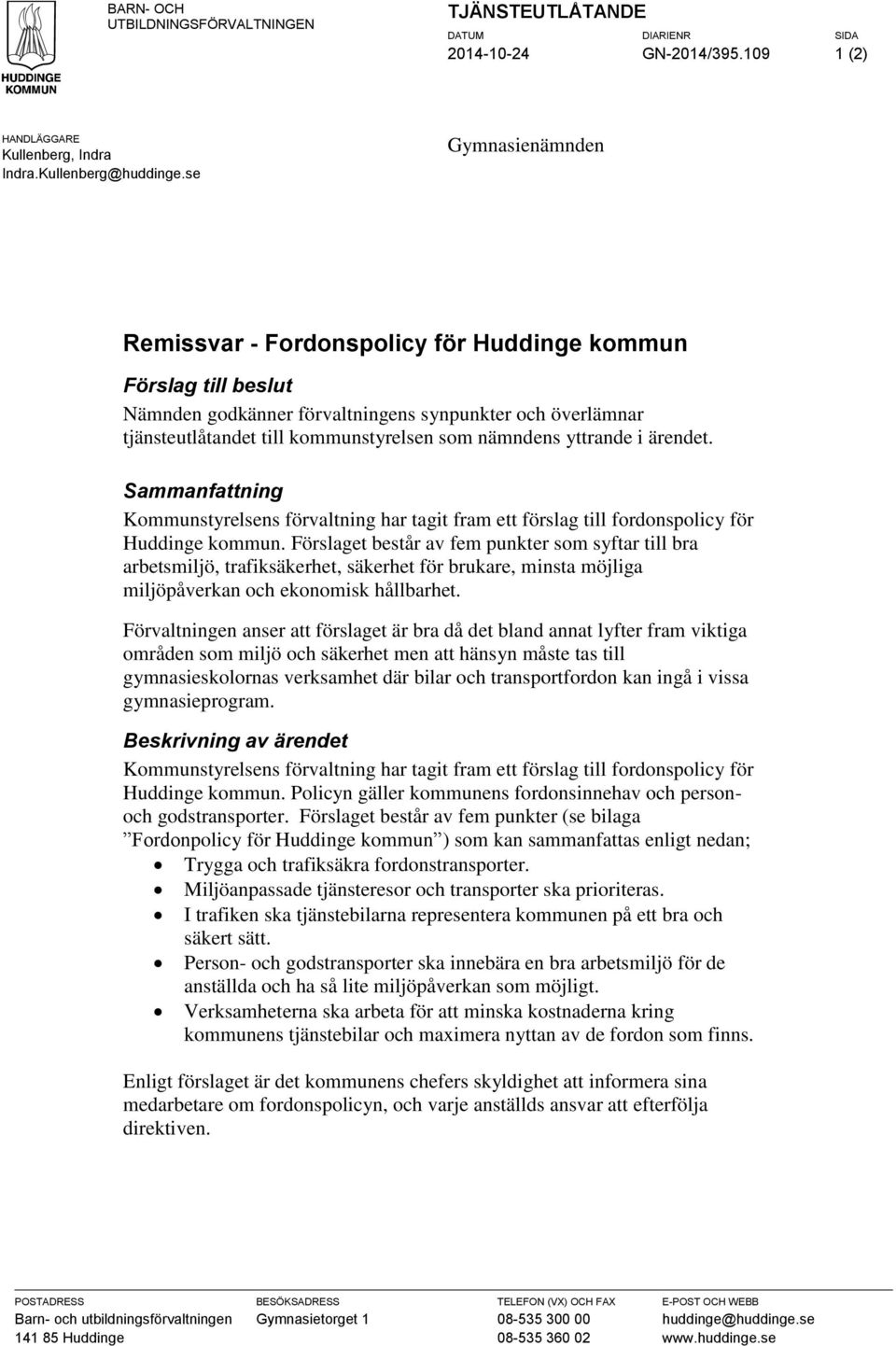 yttrande i ärendet. Sammanfattning Kommunstyrelsens förvaltning har tagit fram ett förslag till fordonspolicy för Huddinge kommun.