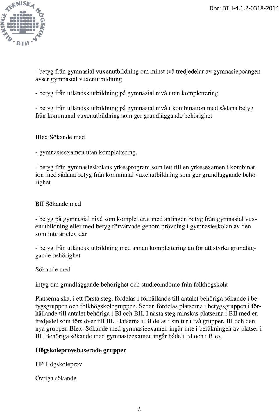 - betyg från gymnasieskolans yrkesprogram som lett till en yrkesexamen i kombination med sådana betyg från kommunal vuxenutbildning som ger grundläggande behörighet BII Sökande med - betyg på