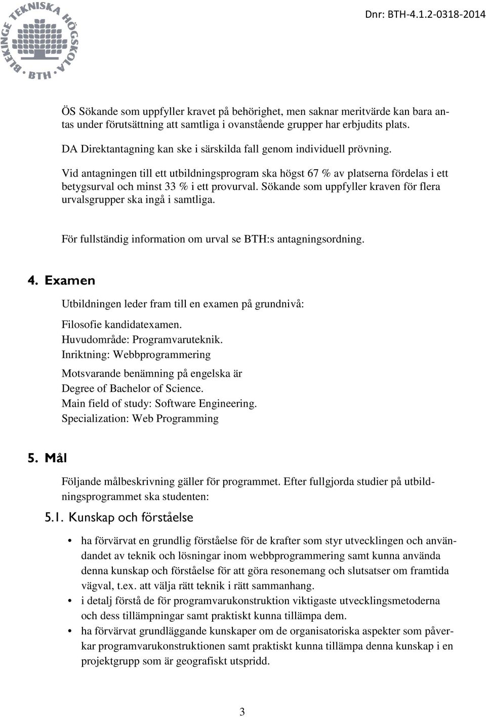 Vid antagningen till ett utbildningsprogram ska högst 67 % av platserna fördelas i ett betygsurval och minst 33 % i ett provurval.