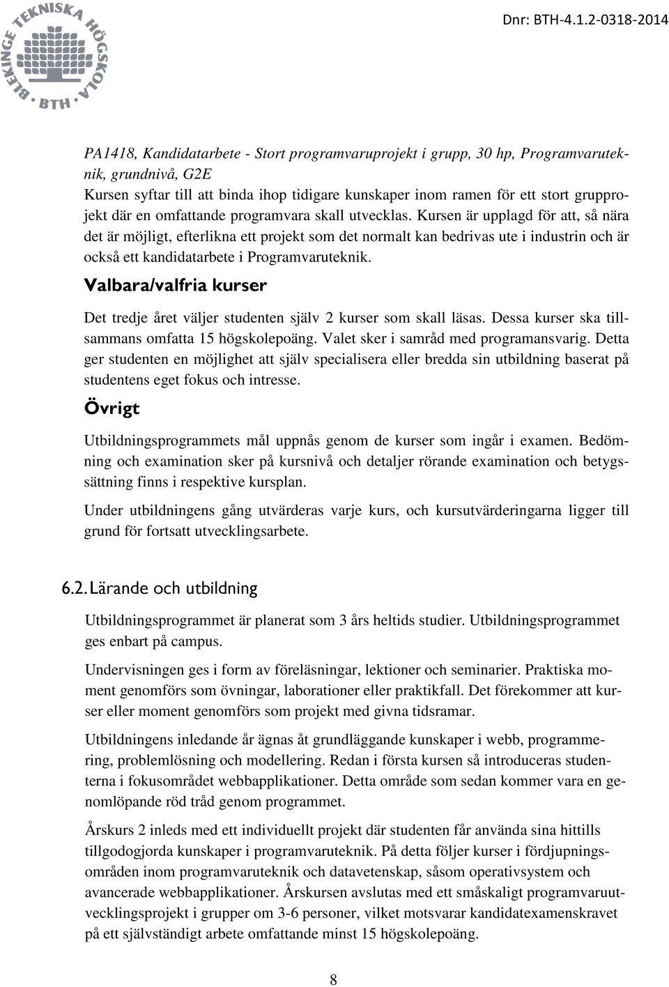 Kursen är upplagd för att, så nära det är möjligt, efterlikna ett projekt som det normalt kan bedrivas ute i industrin och är också ett kandidatarbete i Programvaruteknik.