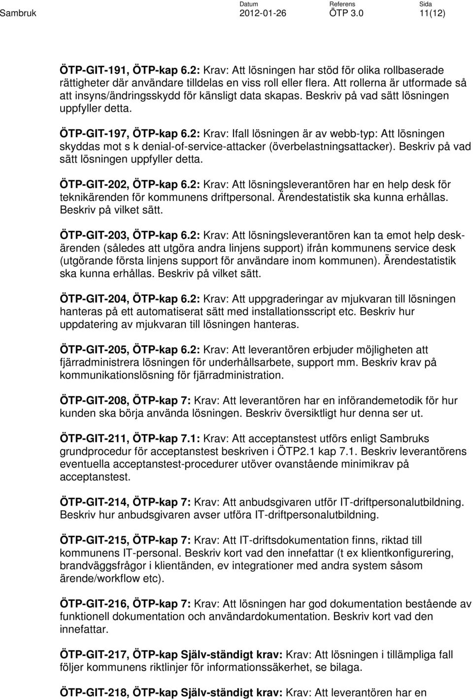 2: Krav: Ifall lösningen är av webb-typ: Att lösningen skyddas mot s k denial-of-service-attacker (överbelastningsattacker). Beskriv på vad sätt lösningen uppfyller detta. ÖTP-GIT-202, ÖTP-kap 6.