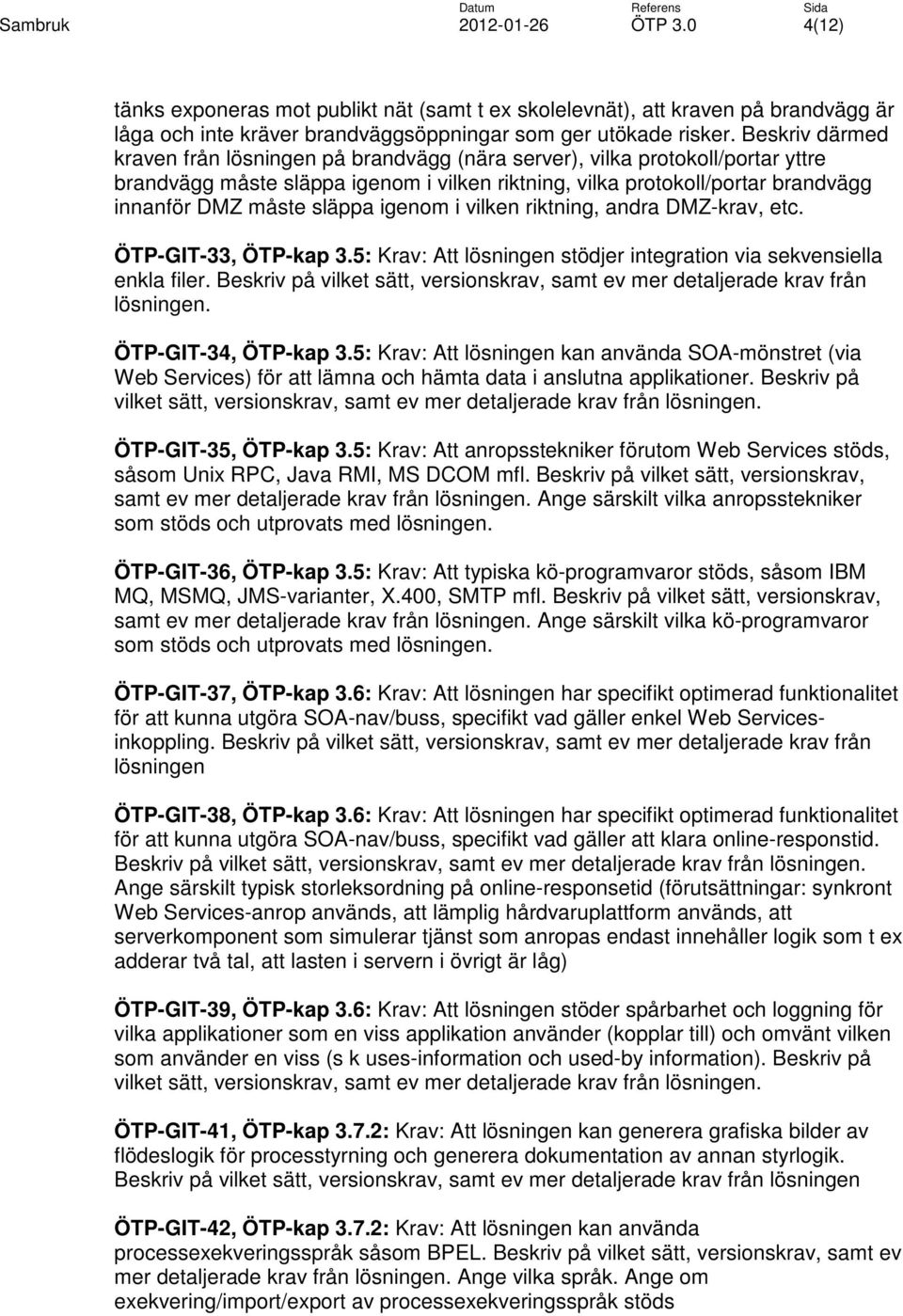 släppa igenom i vilken riktning, andra DMZ-krav, etc. ÖTP-GIT-33, ÖTP-kap 3.5: Krav: Att lösningen stödjer integration via sekvensiella enkla filer.