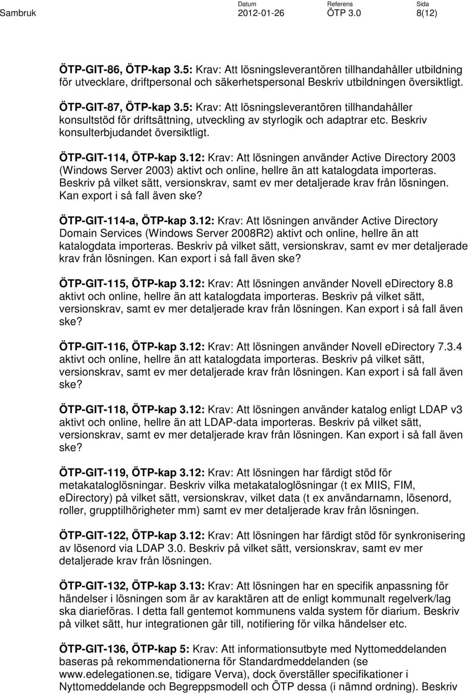 12: Krav: Att lösningen använder Active Directory 2003 (Windows Server 2003) aktivt och online, hellre än att katalogdata importeras.