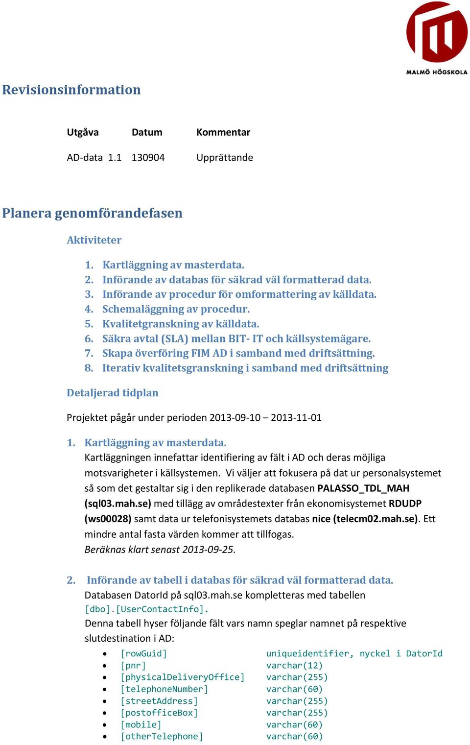 Skapa överföring FIM AD i samband med driftsättning. 8. Iterativ kvalitetsgranskning i samband med driftsättning Detaljerad tidplan Projektet pågår under perioden 2013-09-10 2013-11-01 1.