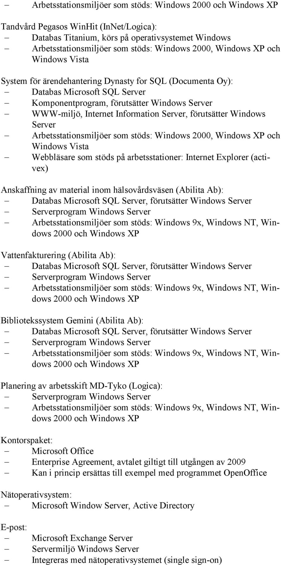 stöds: 2000, XP och Vista Webbläsare som stöds på arbetsstationer: Internet Explorer (activex) Anskaffning av material inom hälsovårdsväsen (Abilita Ab): Databas Microsoft SQL Server, förutsätter