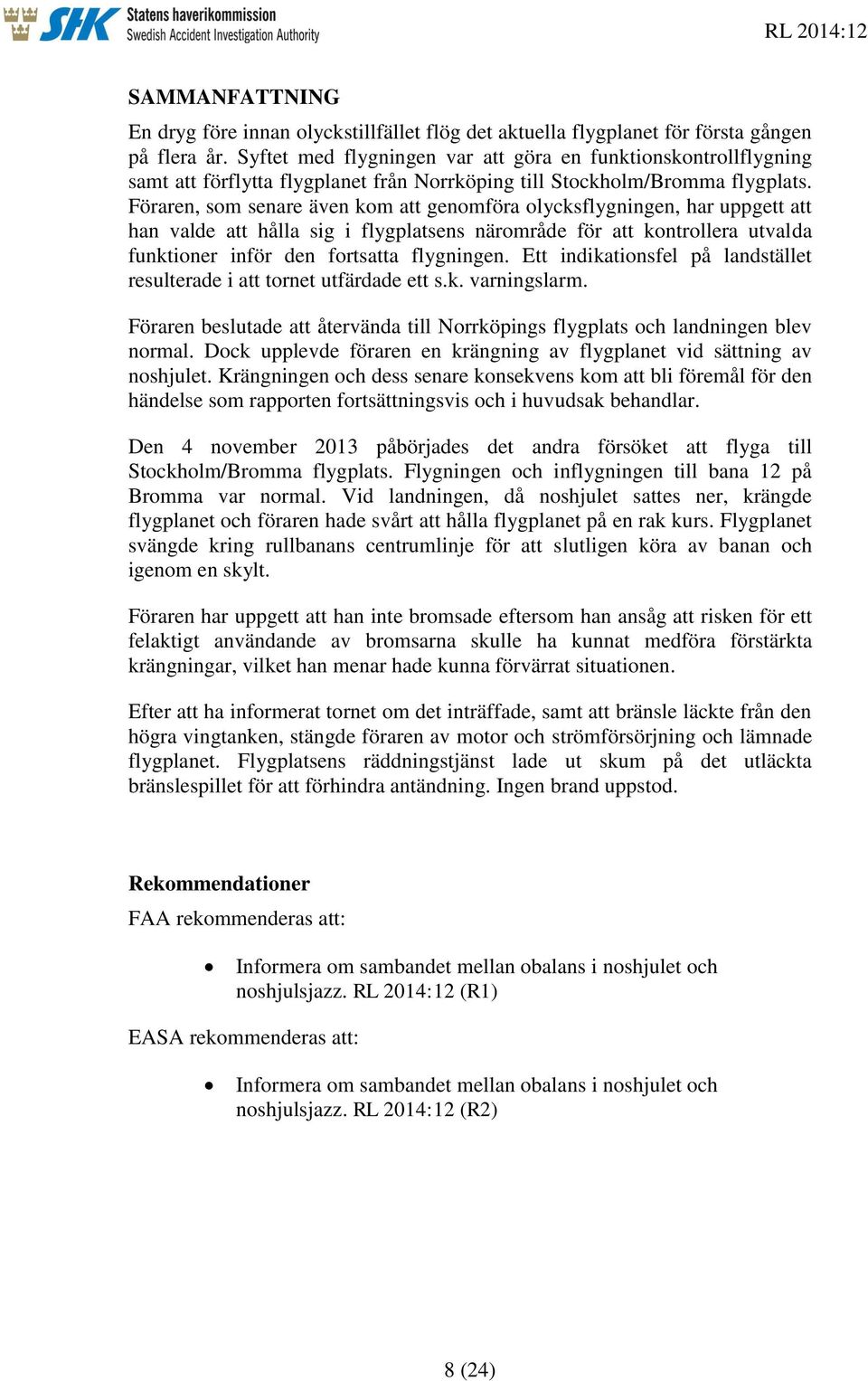 Föraren, som senare även kom att genomföra olycksflygningen, har uppgett att han valde att hålla sig i flygplatsens närområde för att kontrollera utvalda funktioner inför den fortsatta flygningen.