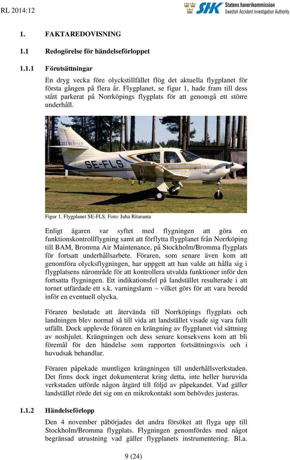 Foto: Juha Ritaranta Enligt ägaren var syftet med flygningen att göra en funktionskontrollflygning samt att förflytta flygplanet från Norrköping till BAM, Bromma Air Maintenance, på Stockholm/Bromma