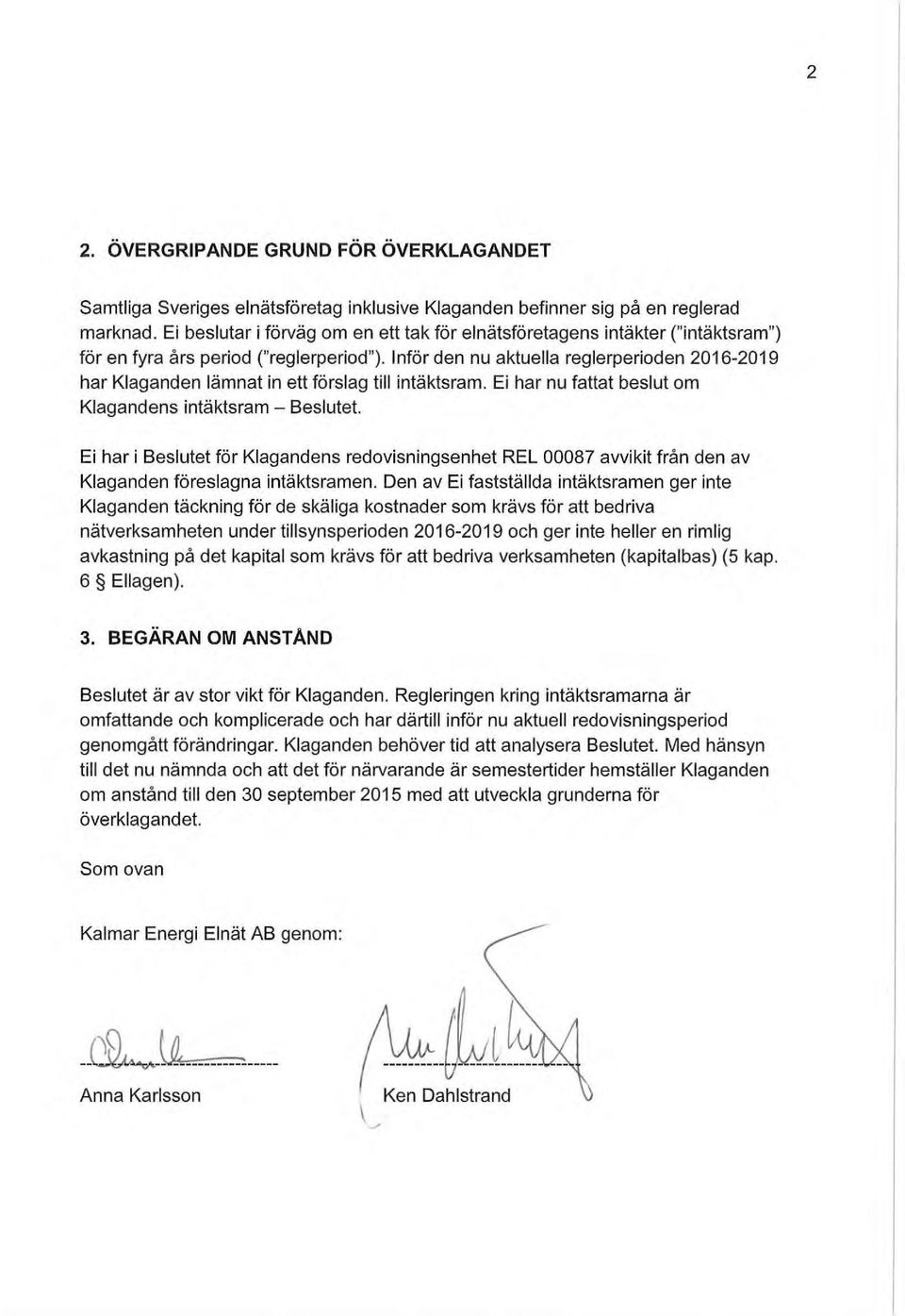 Inför den nu aktuella reglerperioden 2016-2019 har Klaganden lämnat in ett förslag till intäktsram. Ej har nu fattat beslut om Klagandens intäktsram Beslutet.