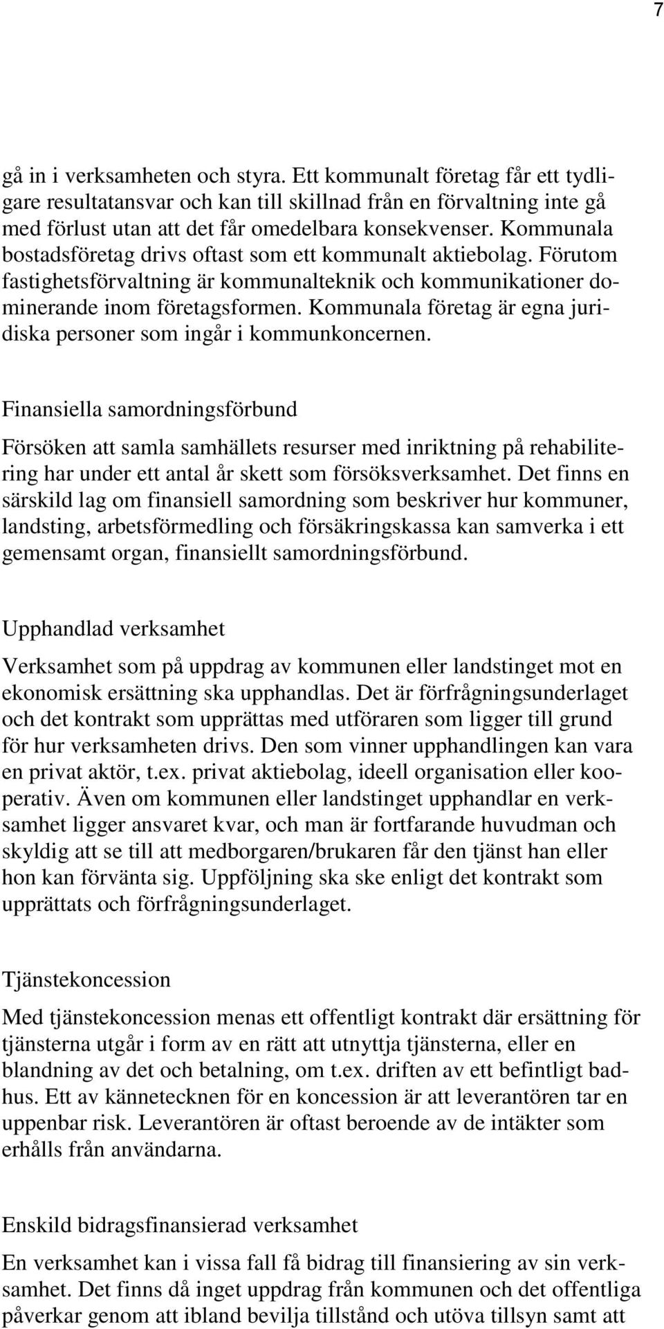 Kommunala företag är egna juridiska personer som ingår i kommunkoncernen.