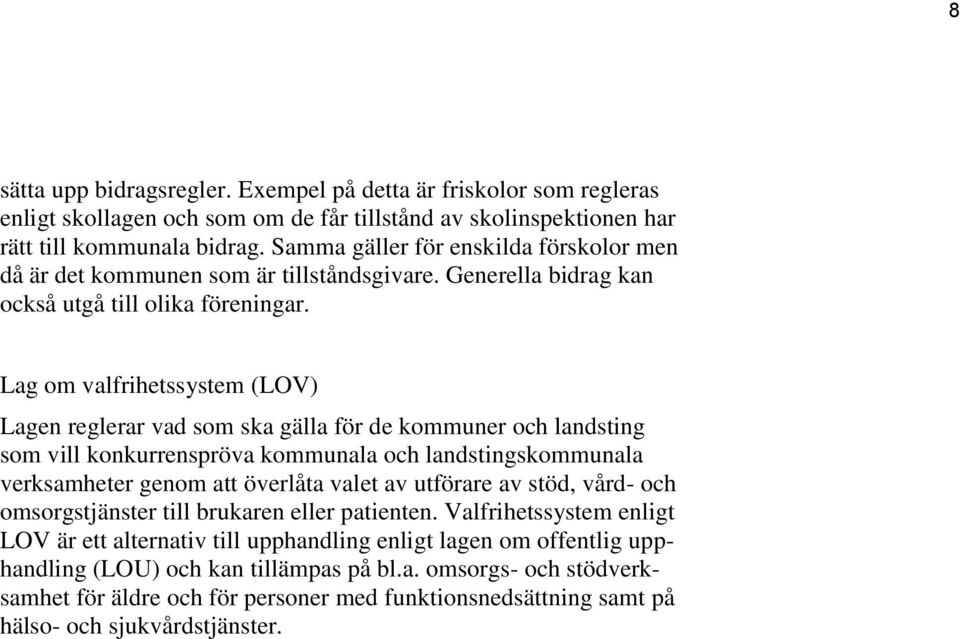 Lag om valfrihetssystem (LOV) Lagen reglerar vad som ska gälla för de kommuner och landsting som vill konkurrenspröva kommunala och landstingskommunala verksamheter genom att överlåta valet av