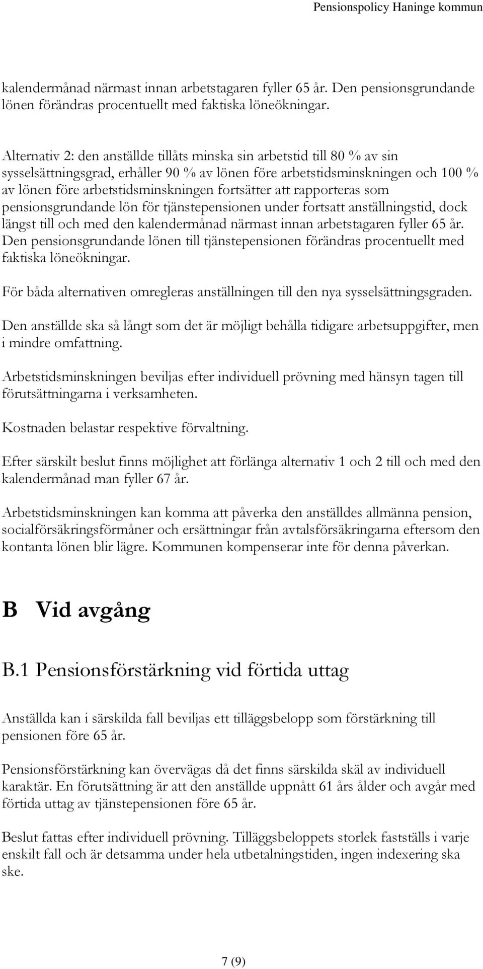 fortsätter att rapporteras som pensionsgrundande lön för tjänstepensionen under fortsatt anställningstid, dock längst till och med den kalendermånad närmast innan arbetstagaren fyller 65 år.