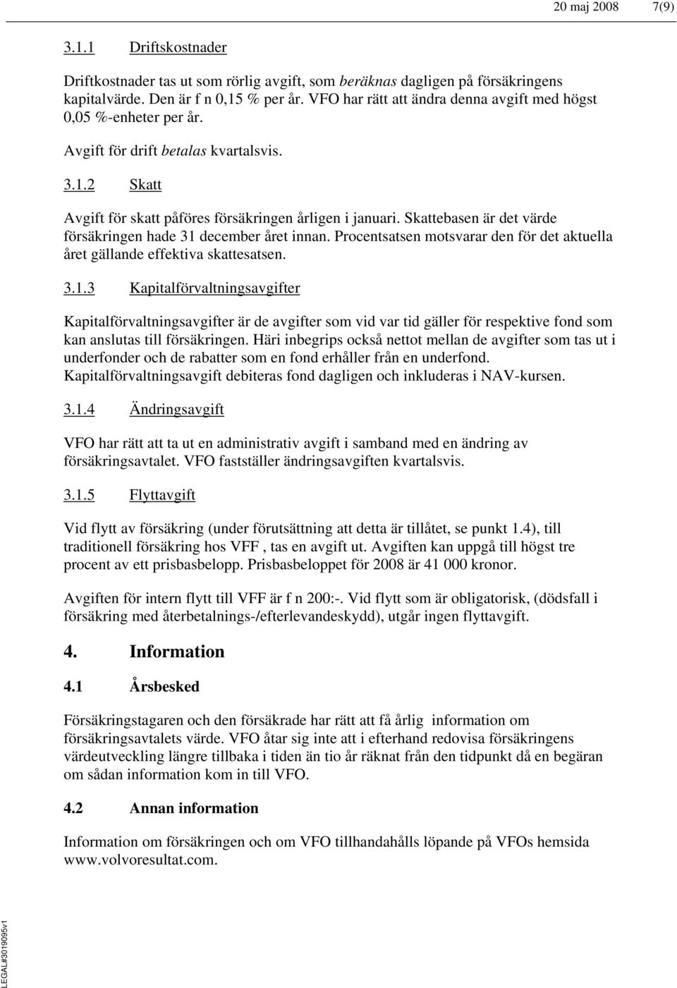 Skattebasen är det värde försäkringen hade 31 december året innan. Procentsatsen motsvarar den för det aktuella året gällande effektiva skattesatsen. 3.1.3 Kapitalförvaltningsavgifter Kapitalförvaltningsavgifter är de avgifter som vid var tid gäller för respektive fond som kan anslutas till försäkringen.