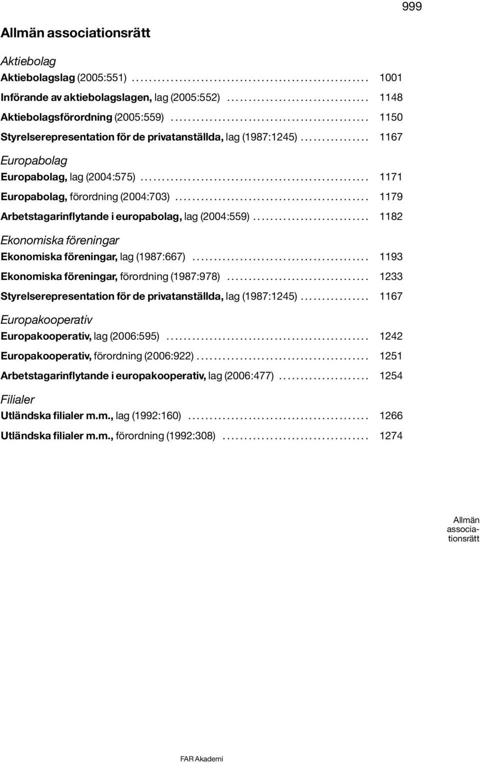 ............... 1167 Europabolag Europabolag, lag (2004:575)..................................................... 1171 Europabolag, förordning (2004:703).