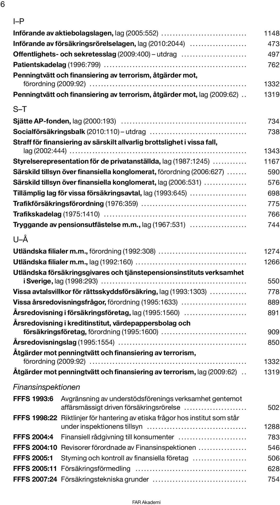 ...................................................... 1332 Penningtvätt och finansiering av terrorism, åtgärder mot, lag (2009:62).. 1319 S T Sjätte AP-fonden, lag (2000:193).