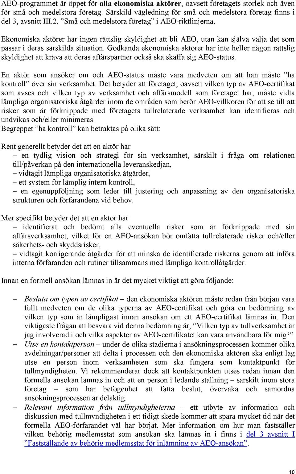 Godkända ekonomiska aktörer har inte heller någon rättslig skyldighet att kräva att deras affärspartner också ska skaffa sig AEO-status.