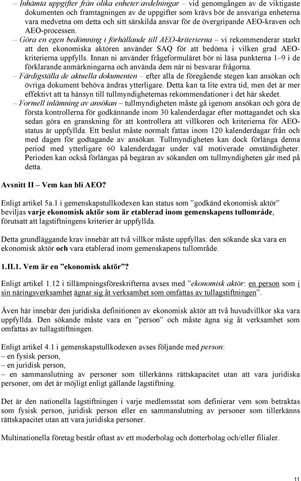 Göra en egen bedömning i förhållande till AEO-kriterierna vi rekommenderar starkt att den ekonomiska aktören använder SAQ för att bedöma i vilken grad AEOkriterierna uppfylls.