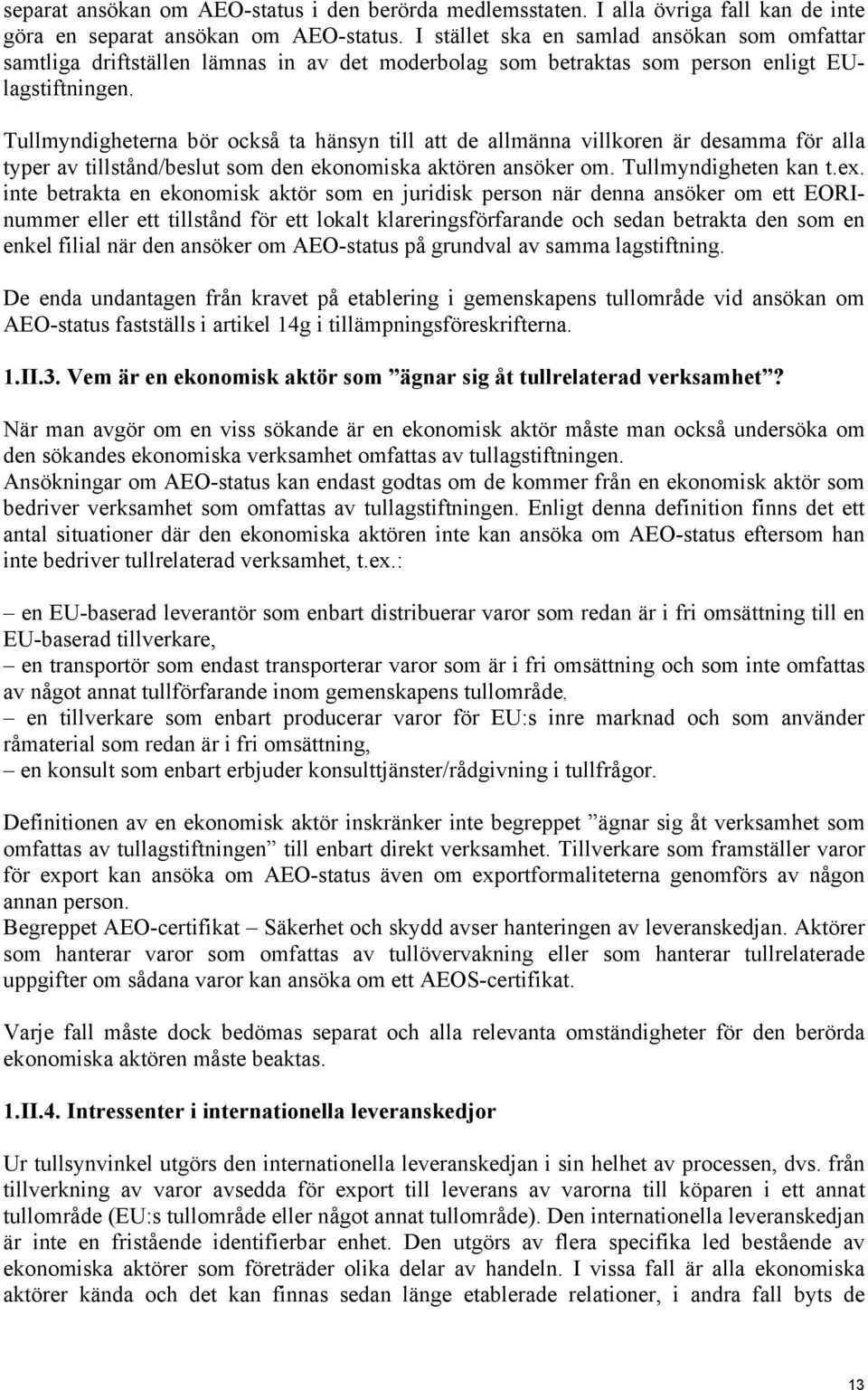 Tullmyndigheterna bör också ta hänsyn till att de allmänna villkoren är desamma för alla typer av tillstånd/beslut som den ekonomiska aktören ansöker om. Tullmyndigheten kan t.ex.