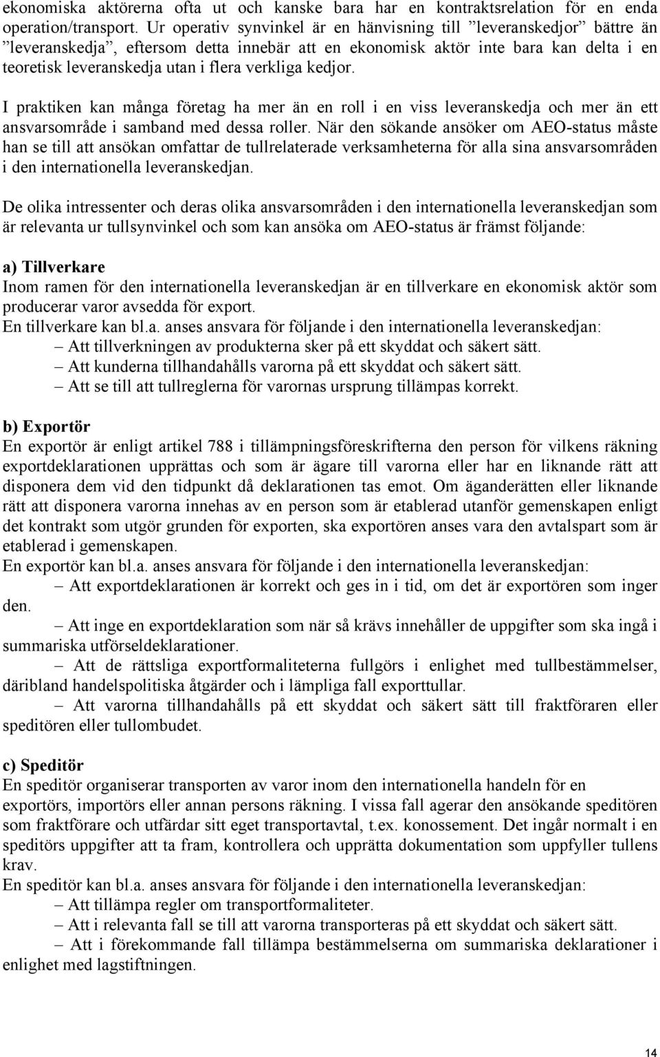 verkliga kedjor. I praktiken kan många företag ha mer än en roll i en viss leveranskedja och mer än ett ansvarsområde i samband med dessa roller.