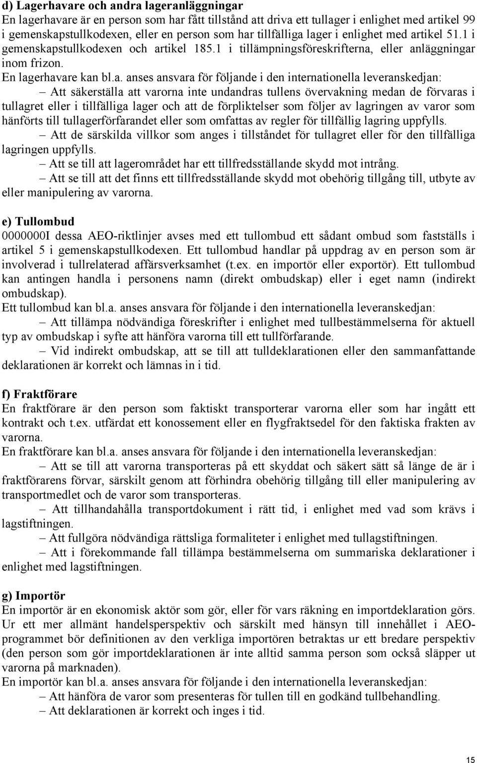 lager i enlighet med artikel 51.1 i gemenskapstullkodexen och artikel 185.1 i tillämpningsföreskrifterna, eller anläggningar inom frizon. En lagerhavare kan bl.a. anses ansvara för följande i den