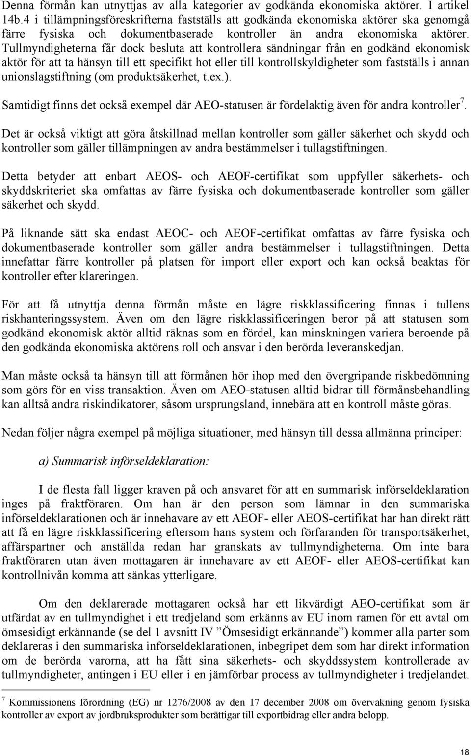 Tullmyndigheterna får dock besluta att kontrollera sändningar från en godkänd ekonomisk aktör för att ta hänsyn till ett specifikt hot eller till kontrollskyldigheter som fastställs i annan