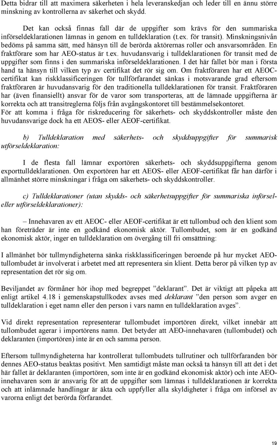 Minskningsnivån bedöms på samma sätt, med hänsyn till de berörda aktörernas roller och ansvarsområden. En fraktförare som har AEO-status är t.ex.