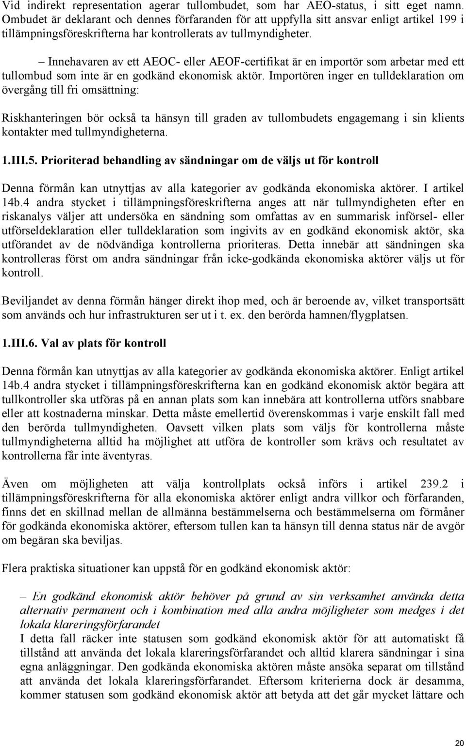 Innehavaren av ett AEOC- eller AEOF-certifikat är en importör som arbetar med ett tullombud som inte är en godkänd ekonomisk aktör.