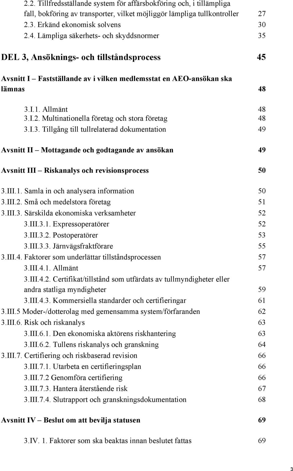 Multinationella företag och stora företag 48 3.I.3. Tillgång till tullrelaterad dokumentation 49 Avsnitt II Mottagande och godtagande av ansökan 49 Avsnitt III Riskanalys och revisionsprocess 50 3.