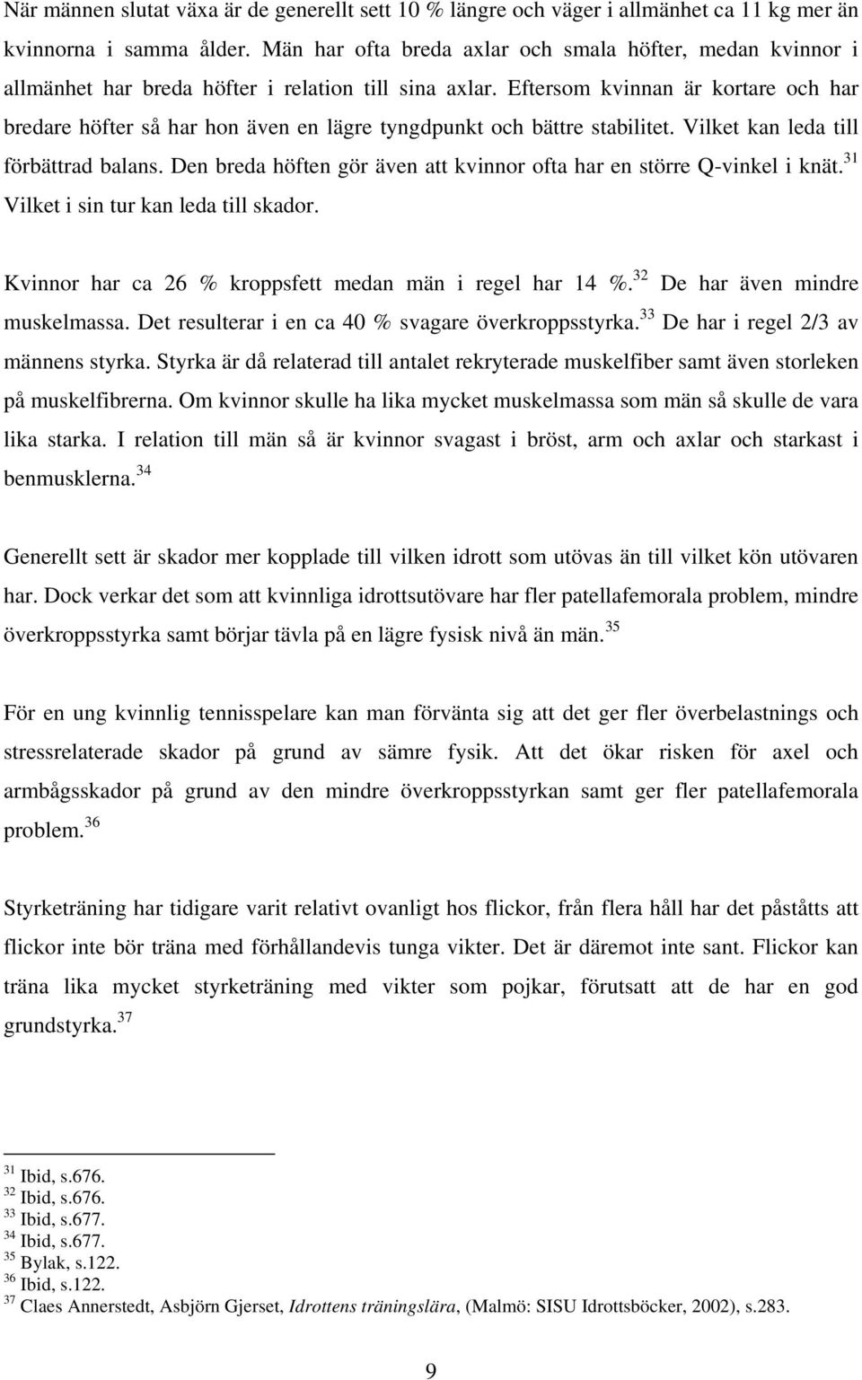 Eftersom kvinnan är kortare och har bredare höfter så har hon även en lägre tyngdpunkt och bättre stabilitet. Vilket kan leda till förbättrad balans.