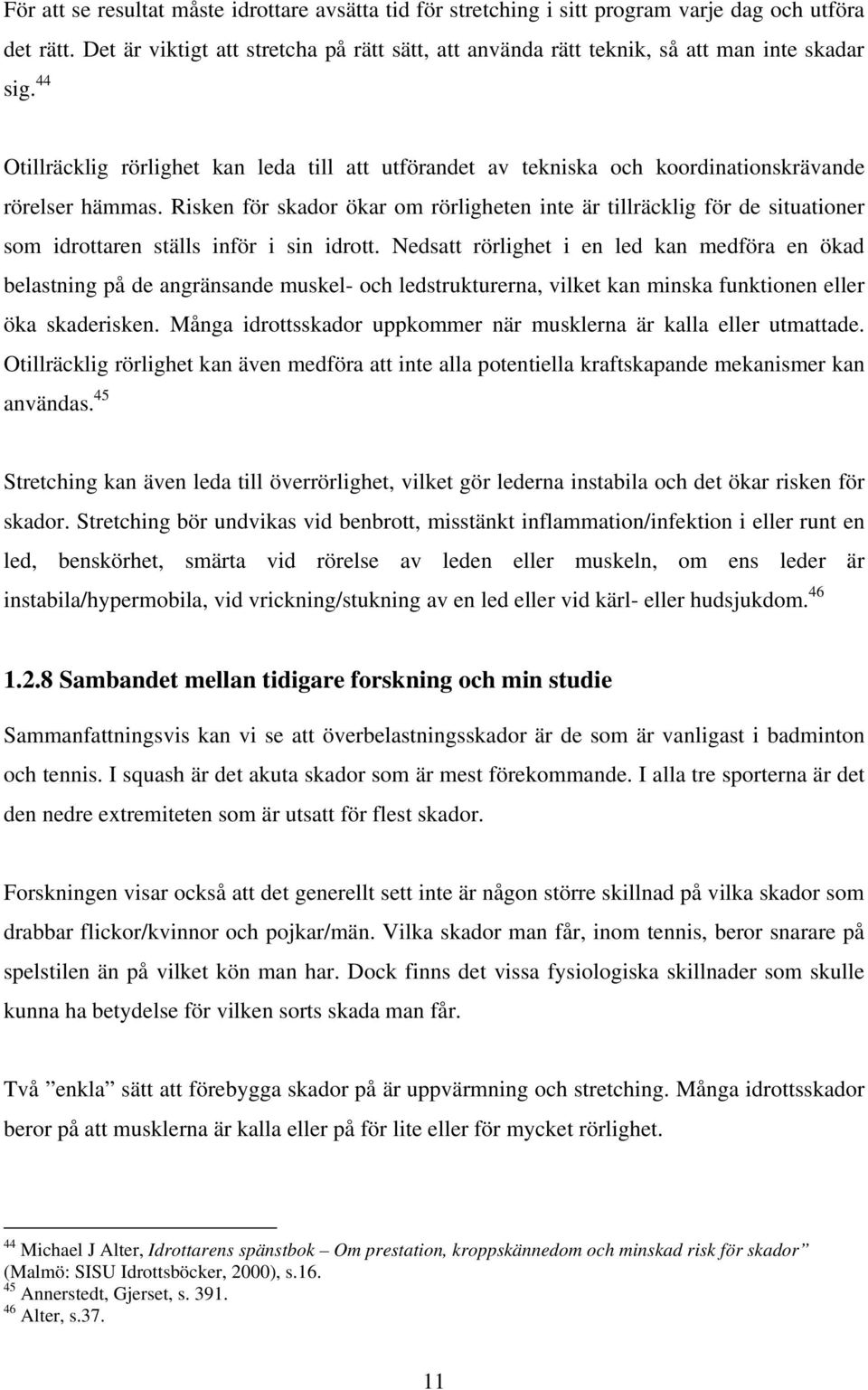 44 Otillräcklig rörlighet kan leda till att utförandet av tekniska och koordinationskrävande rörelser hämmas.