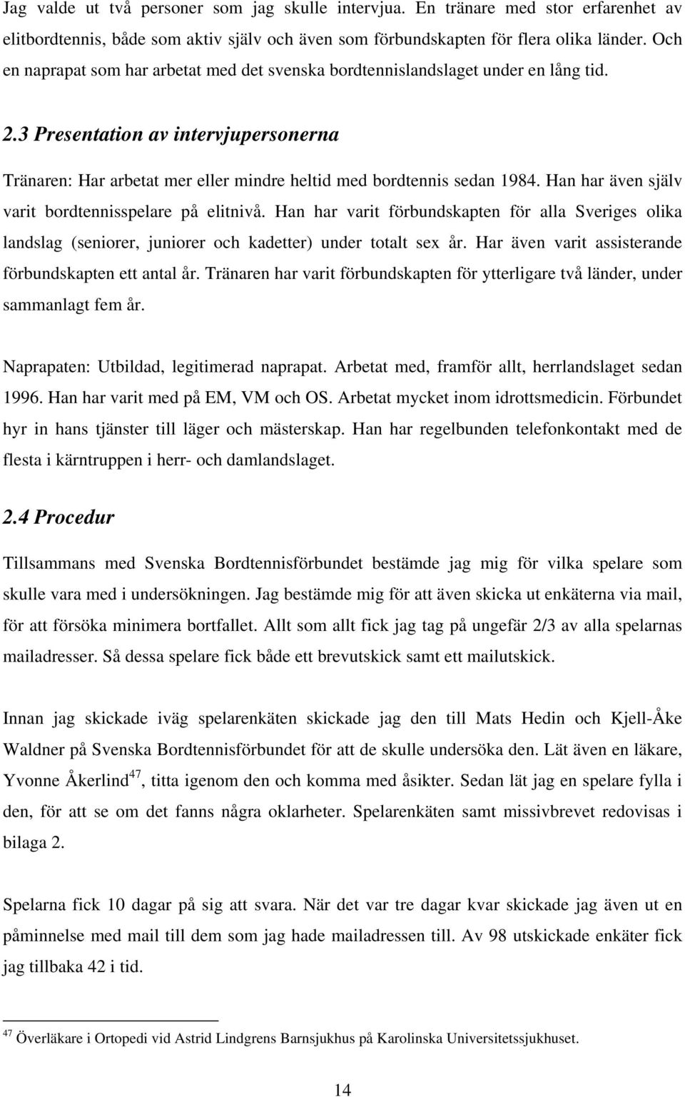 Han har även själv varit bordtennisspelare på elitnivå. Han har varit förbundskapten för alla Sveriges olika landslag (seniorer, juniorer och kadetter) under totalt sex år.