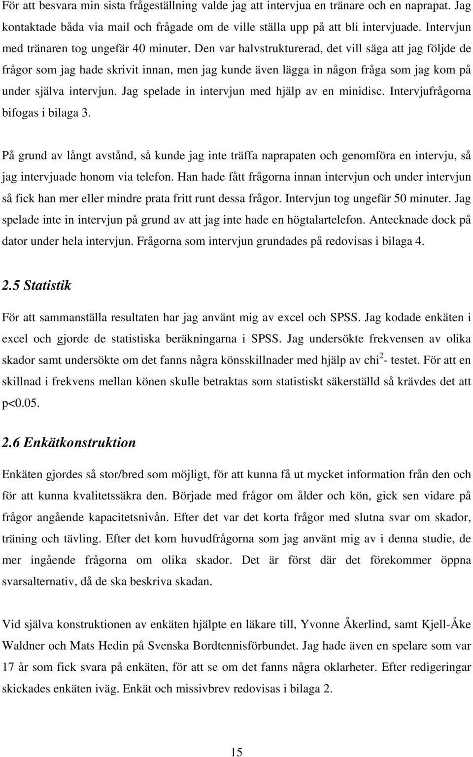 Den var halvstrukturerad, det vill säga att jag följde de frågor som jag hade skrivit innan, men jag kunde även lägga in någon fråga som jag kom på under själva intervjun.